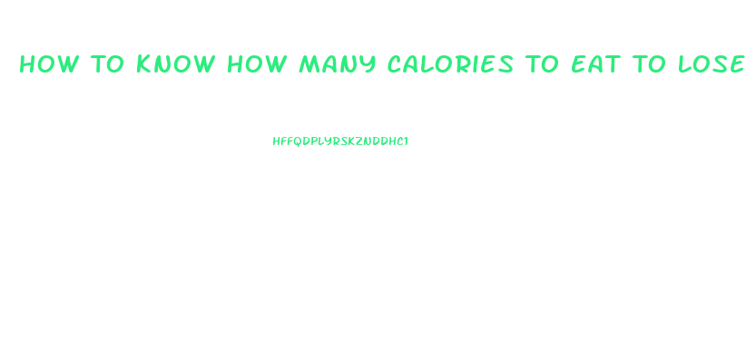 How To Know How Many Calories To Eat To Lose Weight