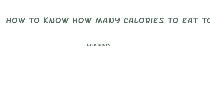 How To Know How Many Calories To Eat To Lose Weight