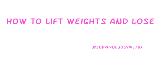 How To Lift Weights And Lose Weight