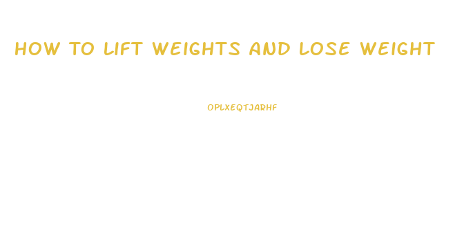 How To Lift Weights And Lose Weight