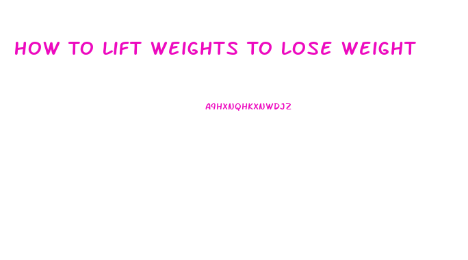 How To Lift Weights To Lose Weight