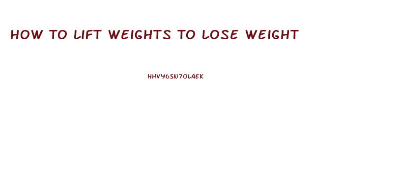 How To Lift Weights To Lose Weight