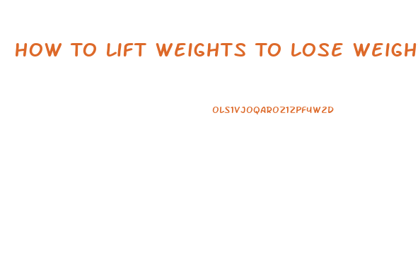 How To Lift Weights To Lose Weight