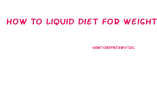 How To Liquid Diet For Weight Loss