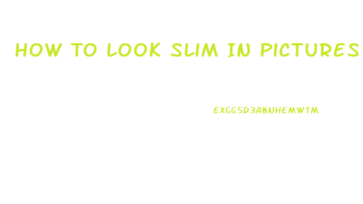 How To Look Slim In Pictures