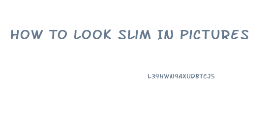 How To Look Slim In Pictures