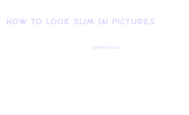 How To Look Slim In Pictures