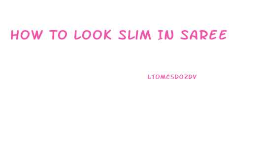How To Look Slim In Saree