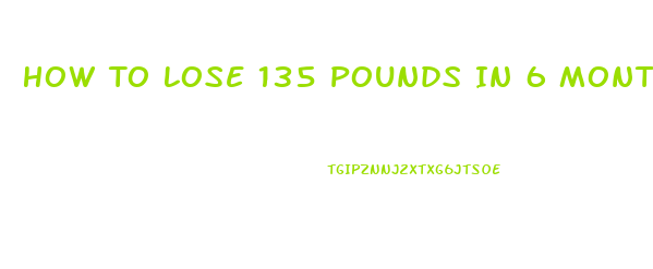 How To Lose 135 Pounds In 6 Months With Diet Pill