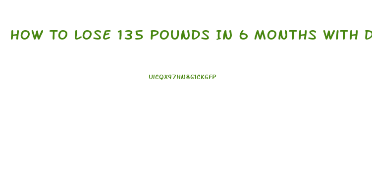 How To Lose 135 Pounds In 6 Months With Diet Pill