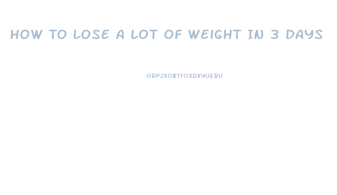 How To Lose A Lot Of Weight In 3 Days