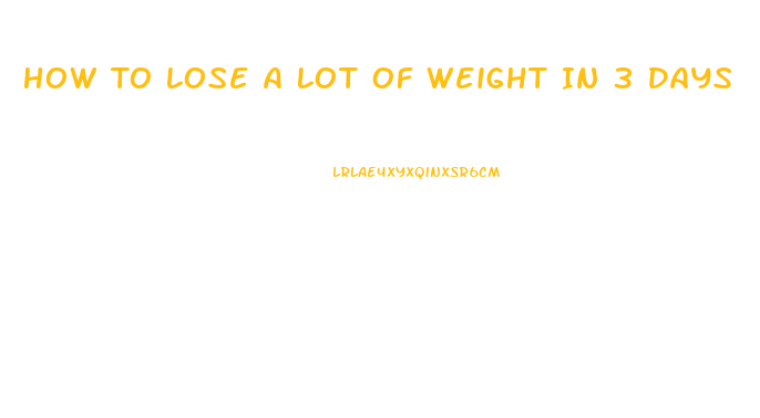 How To Lose A Lot Of Weight In 3 Days