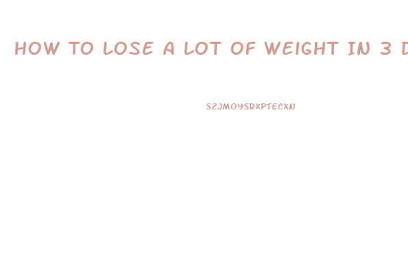 How To Lose A Lot Of Weight In 3 Days