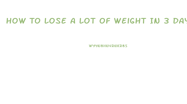 How To Lose A Lot Of Weight In 3 Days