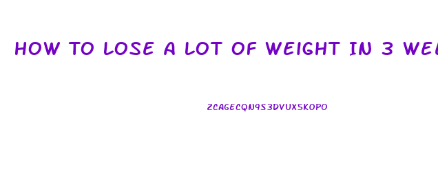 How To Lose A Lot Of Weight In 3 Weeks