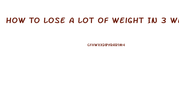 How To Lose A Lot Of Weight In 3 Weeks