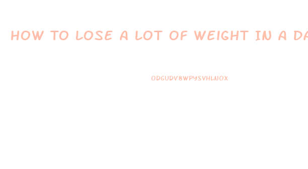 How To Lose A Lot Of Weight In A Day