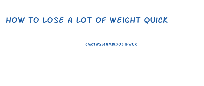 How To Lose A Lot Of Weight Quick