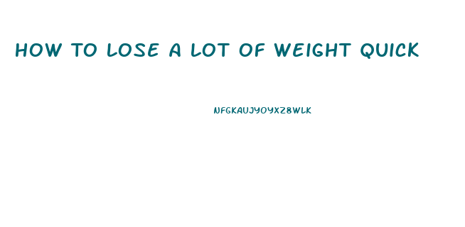 How To Lose A Lot Of Weight Quick