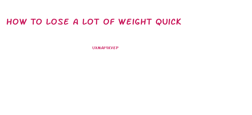 How To Lose A Lot Of Weight Quick