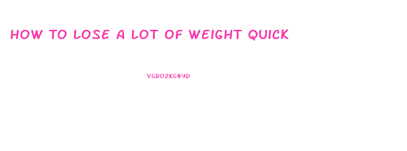 How To Lose A Lot Of Weight Quick