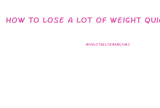 How To Lose A Lot Of Weight Quickly