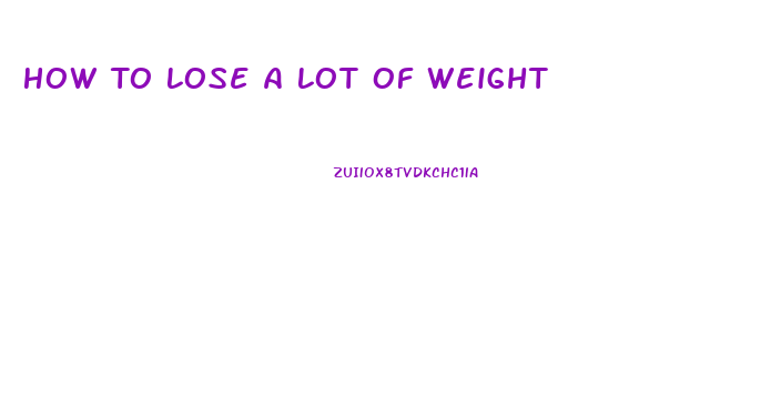 How To Lose A Lot Of Weight