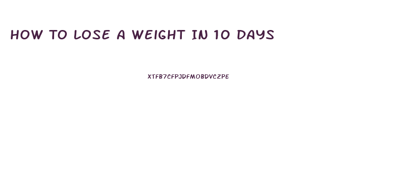 How To Lose A Weight In 10 Days