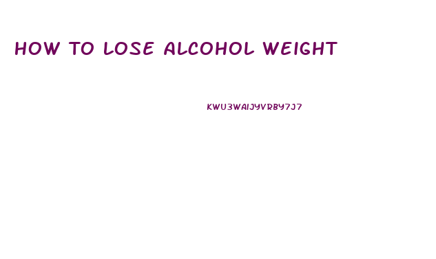 How To Lose Alcohol Weight