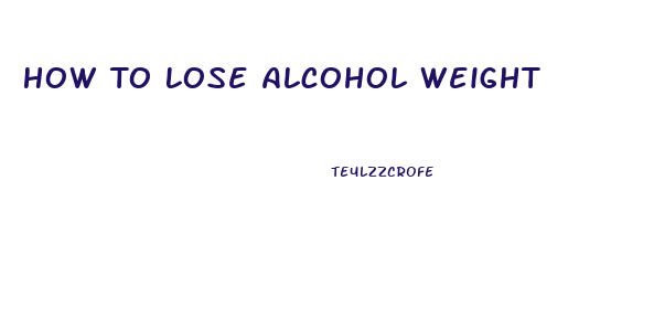 How To Lose Alcohol Weight