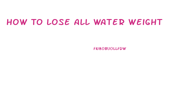 How To Lose All Water Weight