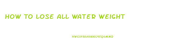 How To Lose All Water Weight