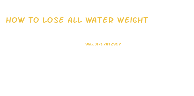 How To Lose All Water Weight