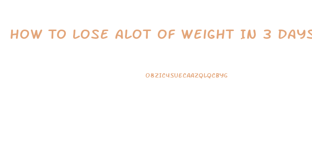 How To Lose Alot Of Weight In 3 Days