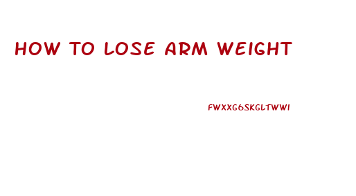 How To Lose Arm Weight