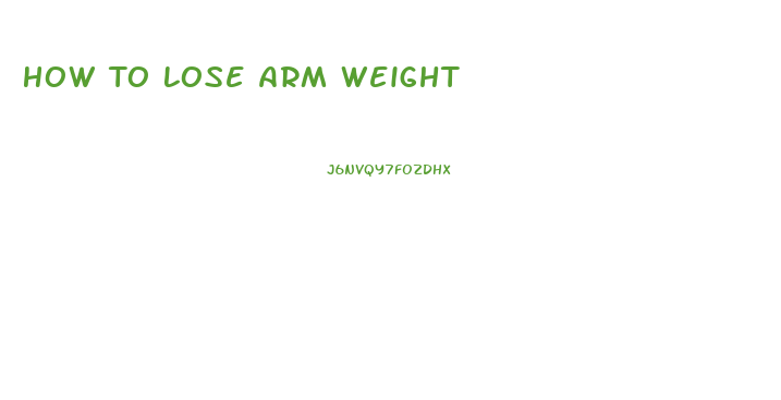 How To Lose Arm Weight