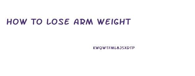 How To Lose Arm Weight