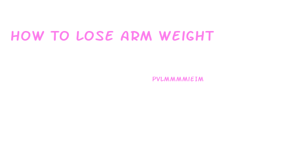 How To Lose Arm Weight