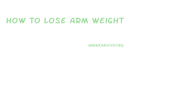 How To Lose Arm Weight