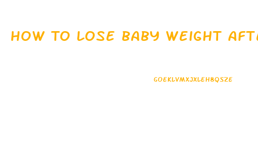 How To Lose Baby Weight After Pregnancy