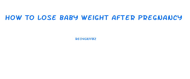 How To Lose Baby Weight After Pregnancy