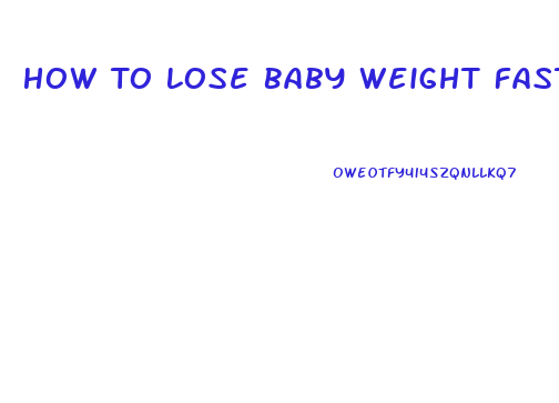 How To Lose Baby Weight Fast