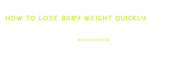 How To Lose Baby Weight Quickly