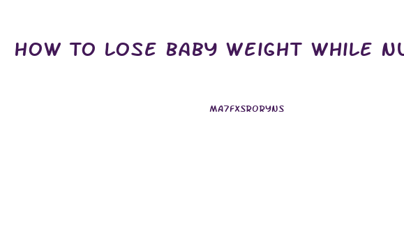 How To Lose Baby Weight While Nursing