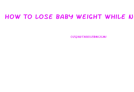 How To Lose Baby Weight While Nursing