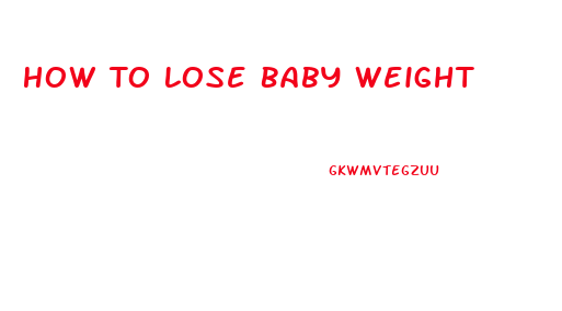 How To Lose Baby Weight