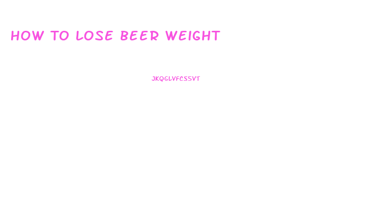 How To Lose Beer Weight