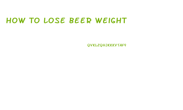 How To Lose Beer Weight