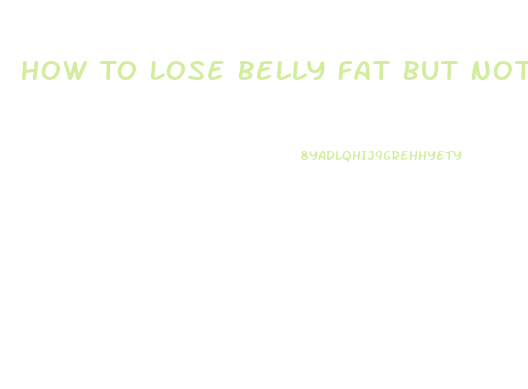 How To Lose Belly Fat But Not Weight