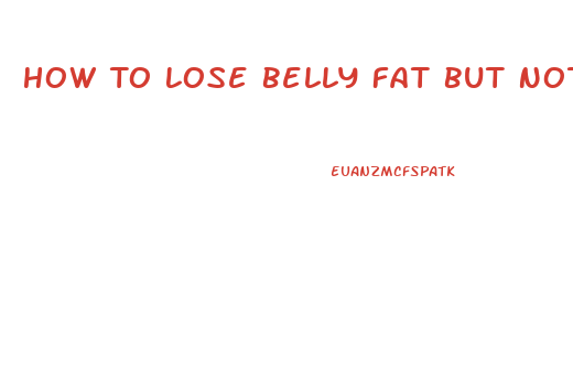 How To Lose Belly Fat But Not Weight